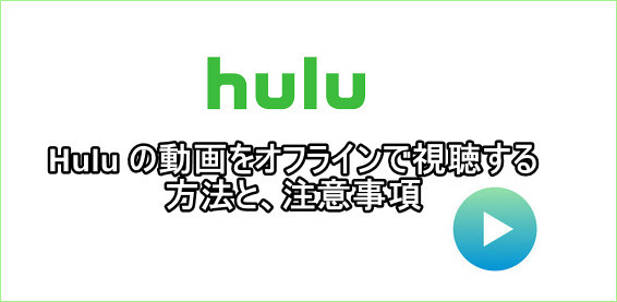 Hulu から動画をダウンロードしてオフラインで視聴する二つの方法と、注意事項