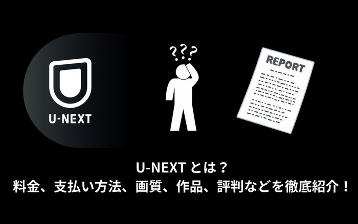 U-NEXT を隅々まで知れる ‐ 料金、支払い方法、画質、作品、評判などを徹底紹介