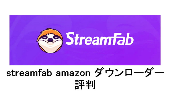 StreamFab Amazon ダウンローダー 評判